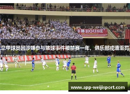 意甲球员因涉嫌参与赌球事件被禁赛一年，俱乐部或遭重罚
