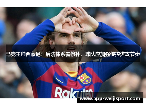 马竞主帅西蒙尼：后防体系需修补，球队应加强传控进攻节奏