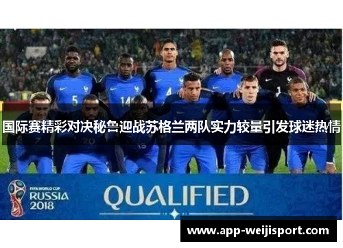 国际赛精彩对决秘鲁迎战苏格兰两队实力较量引发球迷热情